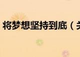 将梦想坚持到底（关于将梦想坚持到底介绍）