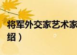 将军外交家艺术家（关于将军外交家艺术家介绍）