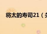 将太的寿司21（关于将太的寿司21介绍）