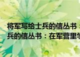 将军写给士兵的信丛书：在军营里学做人（关于将军写给士兵的信丛书：在军营里学做人介绍）