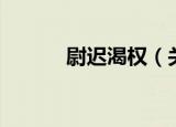 尉迟渴权（关于尉迟渴权介绍）
