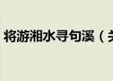 将游湘水寻句溪（关于将游湘水寻句溪介绍）
