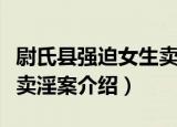 尉氏县强迫女生卖淫案（关于尉氏县强迫女生卖淫案介绍）