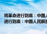 将革命进行到底：中国人民解放军征战全纪录（关于将革命进行到底：中国人民解放军征战全纪录介绍）