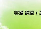 将爱 纯简（关于将爱 纯简介绍）