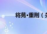 将苑·重刑（关于将苑·重刑介绍）