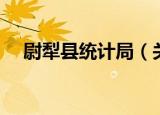 尉犁县统计局（关于尉犁县统计局介绍）