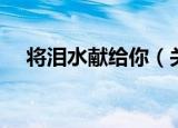 将泪水献给你（关于将泪水献给你介绍）