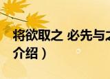 将欲取之 必先与之（关于将欲取之 必先与之介绍）
