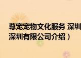尊宠宠物文化服务 深圳有限公司（关于尊宠宠物文化服务 深圳有限公司介绍）