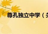 尊孔独立中学（关于尊孔独立中学介绍）
