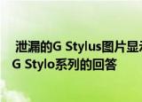  泄漏的G Stylus图片显示了摩托罗拉对Samsung Note和LG Stylo系列的回答