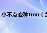 小不点变种tmn（关于小不点变种tmn介绍）