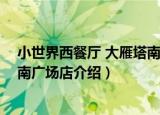 小世界西餐厅 大雁塔南广场店（关于小世界西餐厅 大雁塔南广场店介绍）