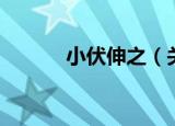 小伏伸之（关于小伏伸之介绍）