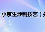 小京生炒制技艺（关于小京生炒制技艺介绍）