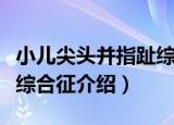 小儿尖头并指趾综合征（关于小儿尖头并指趾综合征介绍）