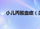 小儿丙酸血症（关于小儿丙酸血症介绍）