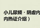 小儿尿频・阴虚内热证（关于小儿尿频・阴虚内热证介绍）