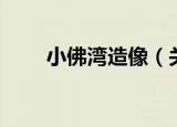 小佛湾造像（关于小佛湾造像介绍）
