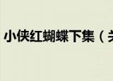 小侠红蝴蝶下集（关于小侠红蝴蝶下集介绍）