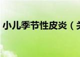 小儿季节性皮炎（关于小儿季节性皮炎介绍）