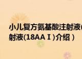小儿复方氨基酸注射液(18AAⅠ)（关于小儿复方氨基酸注射液(18AAⅠ)介绍）