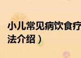 小儿常见病饮食疗法（关于小儿常见病饮食疗法介绍）
