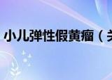 小儿弹性假黄瘤（关于小儿弹性假黄瘤介绍）
