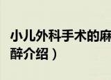 小儿外科手术的麻醉（关于小儿外科手术的麻醉介绍）