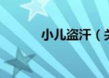 小儿盗汗（关于小儿盗汗介绍）