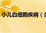 小儿白细胞疾病（关于小儿白细胞疾病介绍）
