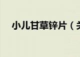 小儿甘草锌片（关于小儿甘草锌片介绍）