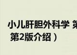 小儿肝胆外科学 第2版（关于小儿肝胆外科学 第2版介绍）