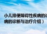 小儿排便障碍性疾病的诊断与治疗（关于小儿排便障碍性疾病的诊断与治疗介绍）