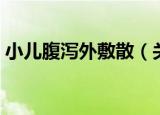 小儿腹泻外敷散（关于小儿腹泻外敷散介绍）