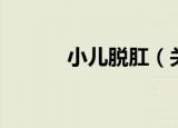 小儿脱肛（关于小儿脱肛介绍）