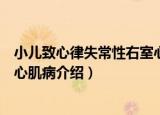 小儿致心律失常性右室心肌病（关于小儿致心律失常性右室心肌病介绍）