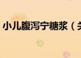 小儿腹泻宁糖浆（关于小儿腹泻宁糖浆介绍）