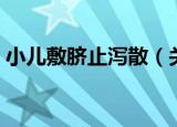小儿敷脐止泻散（关于小儿敷脐止泻散介绍）