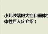 小儿肢端肥大症和垂体性巨人症（关于小儿肢端肥大症和垂体性巨人症介绍）