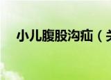 小儿腹股沟疝（关于小儿腹股沟疝介绍）