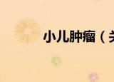 小儿肿瘤（关于小儿肿瘤介绍）