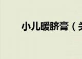 小儿暖脐膏（关于小儿暖脐膏介绍）