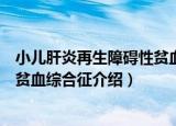 小儿肝炎再生障碍性贫血综合征（关于小儿肝炎再生障碍性贫血综合征介绍）