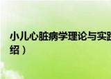 小儿心脏病学理论与实践（关于小儿心脏病学理论与实践介绍）