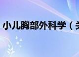 小儿胸部外科学（关于小儿胸部外科学介绍）