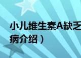 小儿维生素A缺乏病（关于小儿维生素A缺乏病介绍）