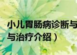 小儿胃肠病诊断与治疗（关于小儿胃肠病诊断与治疗介绍）