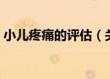 小儿疼痛的评估（关于小儿疼痛的评估介绍）